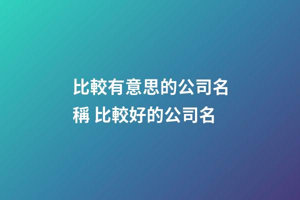 比較有意思的公司名稱 比較好的公司名-第1張-公司起名-玄機派